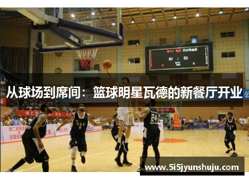 从球场到席间：篮球明星瓦德的新餐厅开业